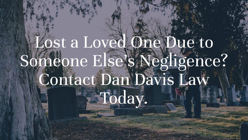 Lost a Loved One Due to Someone Else's Negligence? Contact Dan Davis Law Today.