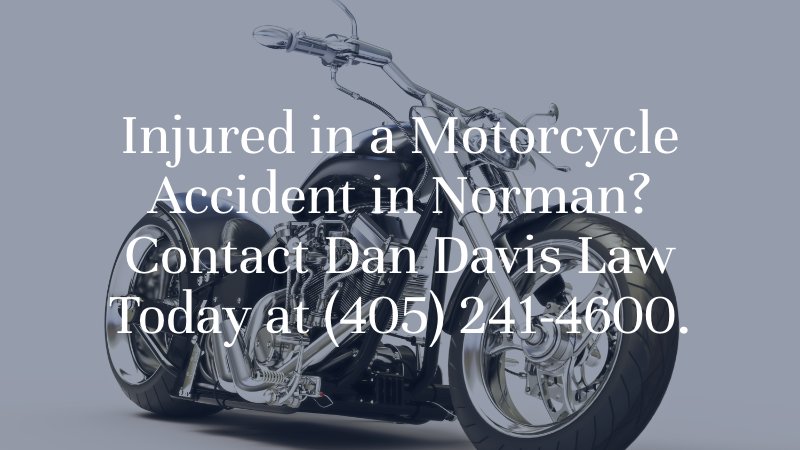 Injured in a Motorcycle Accident in Norman? Contact Dan Davis Law Today at (405) 241-4600.