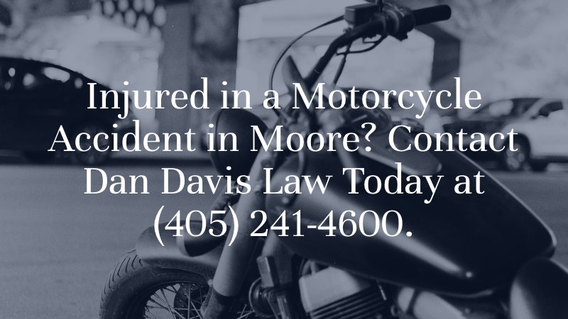 Injured in a Motorcycle Accident in Moore? Contact Dan Davis Law Today at (405) 241-4600. 