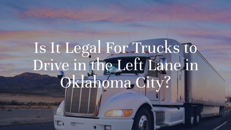 Is It Legal For Trucks to Drive in the Left Lane in Oklahoma City?