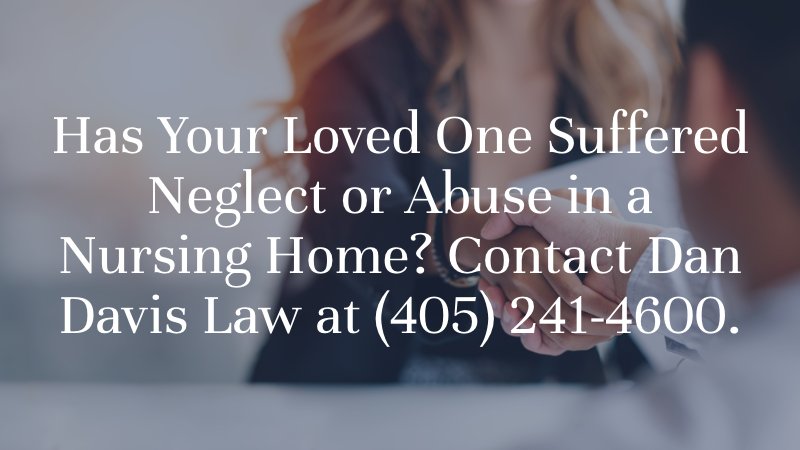 Has Your Loved One Suffered Neglect or Abuse in a Nursing Home? Contact Dan Davis Law at (405) 241-4600.