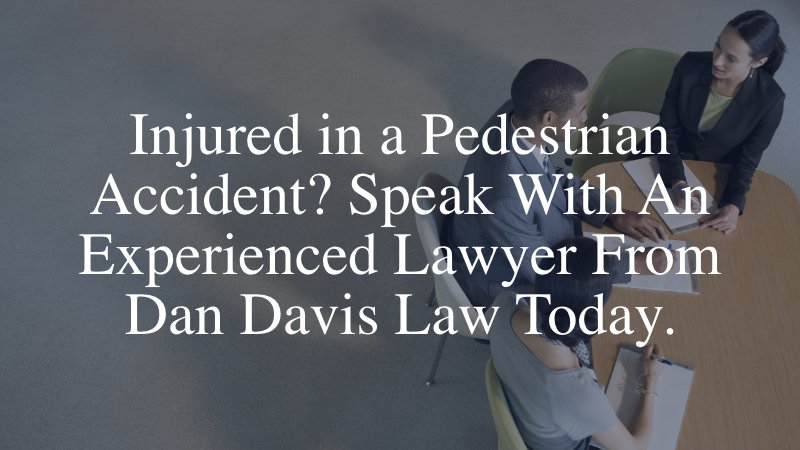 Injured in a Pedestrian Accident? Speak With An Experienced Lawyer From Dan Davis Law Today.