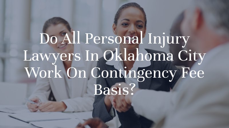 Do All Personal Injury Lawyers In Oklahoma City Work On Contingency Fee Basis?