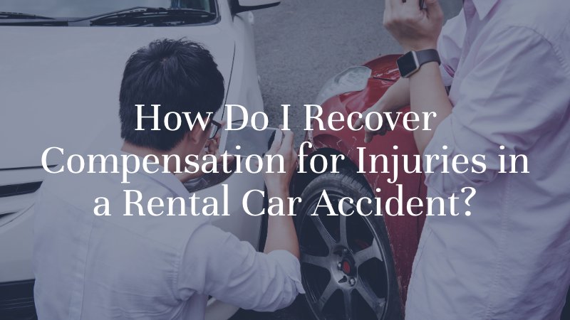 How Do I Recover Compensation for Injuries in a Rental Car Accident?