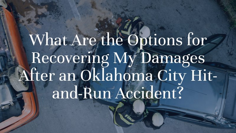 What Are the Options for Recovering My Damages After an Oklahoma City Hit-and-Run Accident?