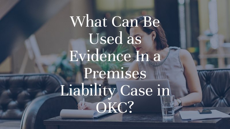 What Can Be Used as Evidence In a Premises Liability Case in OKC?