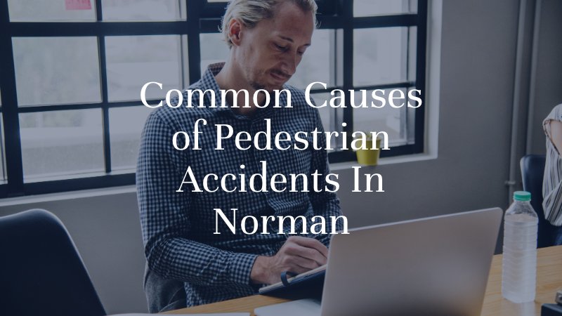 Common Causes of Pedestrian Accidents In Norman