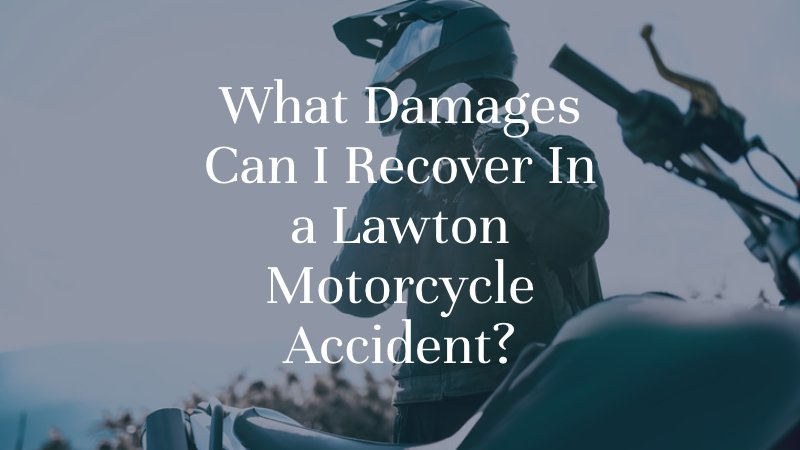 What Damages Can I Recover In a Lawton Motorcycle Accident?