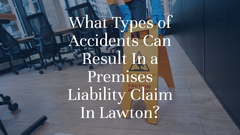 What Types of Accidents Can Result In a Premises Liability Claim In Lawton?