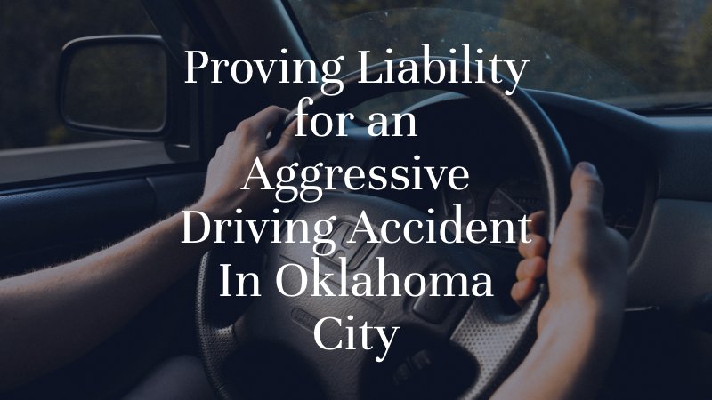 Proving Liability for an Aggressive Driving Accident In Oklahoma City