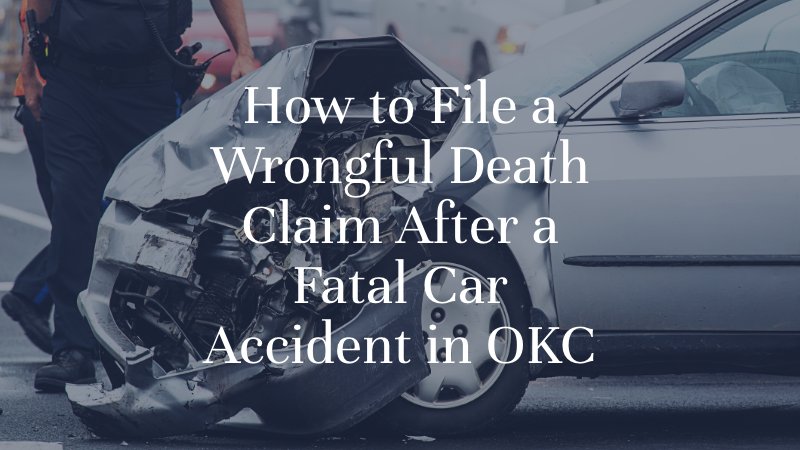 How to File a Wrongful Death Claim After a Fatal Car Accident in OKC