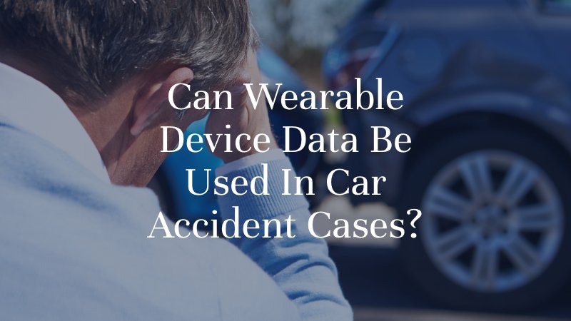 Can Wearable Device Data Be Used In Car Accident Cases?