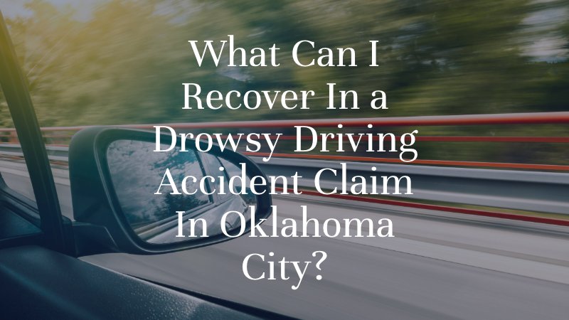 What Can I Recover In a Drowsy Driving Accident Claim In Oklahoma City?