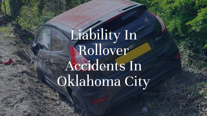 Liability In Rollover Accidents In Oklahoma CityLiability In Rollover Accidents In Oklahoma City