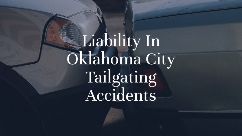 Liability In Oklahoma City Tailgating Accidents