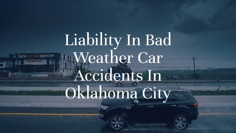 Liability In Bad Weather Car Accidents In Oklahoma City