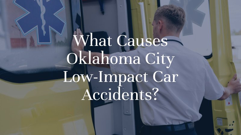 What Causes Oklahoma City Low-Impact Car Accidents?