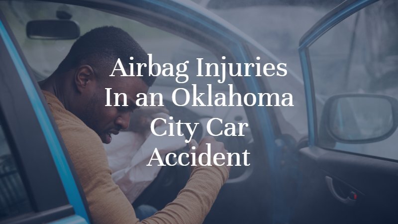 Airbag Injuries In an Oklahoma City Car Accident