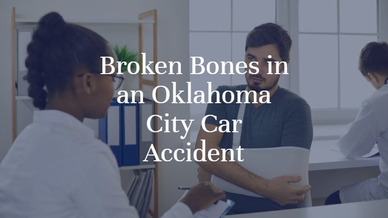 Broken Bones in an Oklahoma City Car Accident
