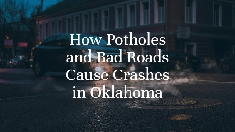 How Potholes and Bad Roads Cause Crashes in Oklahoma | Dan Davis Law