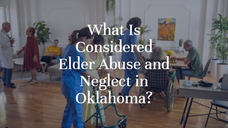 What Is Considered Elder Abuse and Neglect in Oklahoma? | Oklahoma City Elder Abuse Lawyer | Dan Davis Law