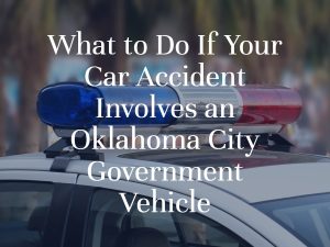 What to Do If Your Car Accident Involves an Oklahoma City Government Vehicle | Dan Davis Law